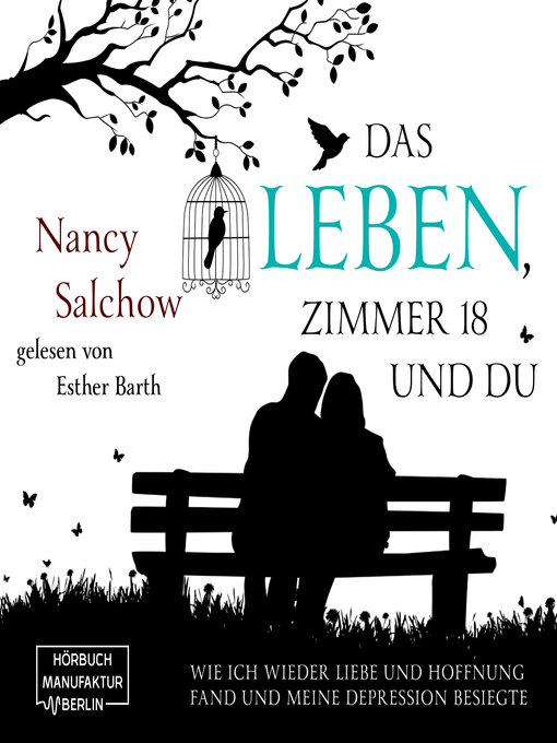 Title details for Das Leben, Zimmer 18 und du--Wie ich wieder Liebe und Hoffnung fand und meine Depression besiegte (ungekürzt) by Nancy Salchow - Available